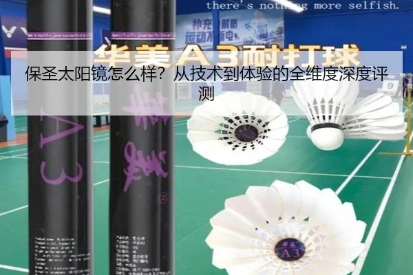 保圣太阳镜怎么样？从技术到体验的全维度深度评测